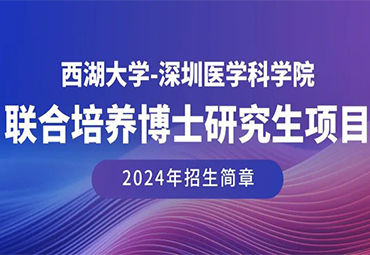 招生简章 | 西湖大学-深圳医学科学院联合培养博士研究生项目（2024年）
