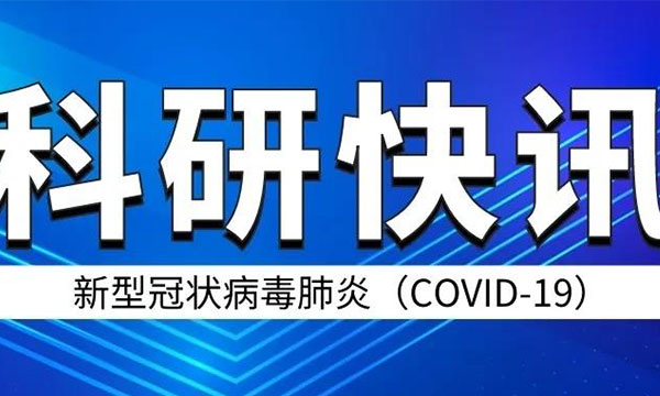 科研快讯 | 新型冠状病毒肺炎（COVID-19）的研究进展（四十七）